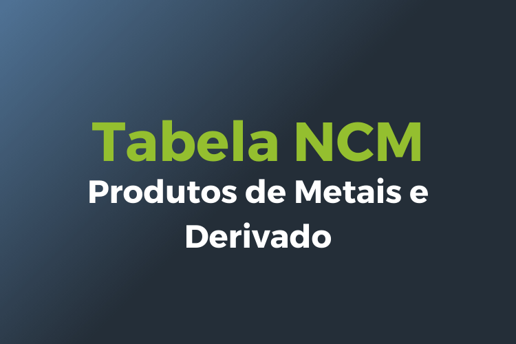 tabela código NCM - Produtos de Metais e Derivado